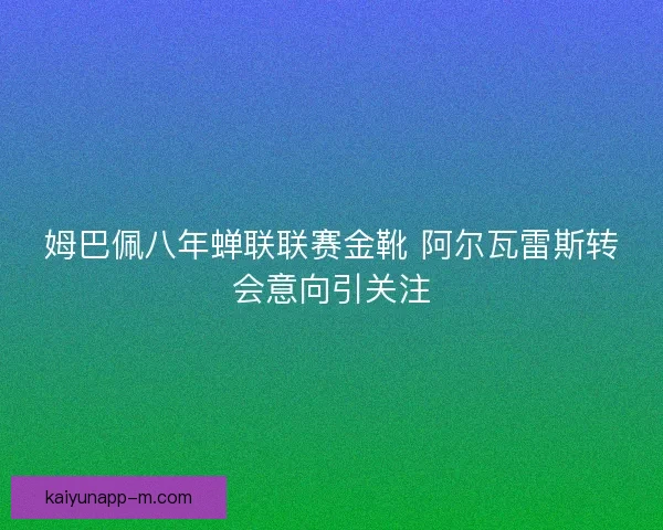 姆巴佩八年蝉联联赛金靴 阿尔瓦雷斯转会意向引关注