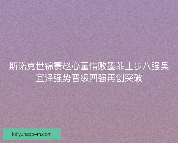 斯诺克世锦赛赵心童惜败墨菲止步八强吴宜泽强势晋级四强再创突破