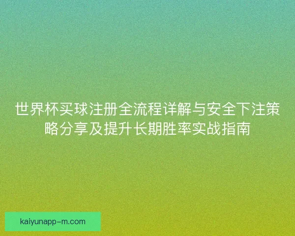 世界杯买球注册全流程详解与安全下注策略分享及提升长期胜率实战指南